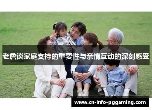 老詹谈家庭支持的重要性与亲情互动的深刻感受