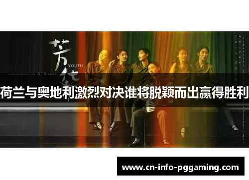 荷兰与奥地利激烈对决谁将脱颖而出赢得胜利