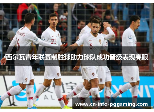 西尔瓦青年联赛制胜球助力球队成功晋级表现亮眼