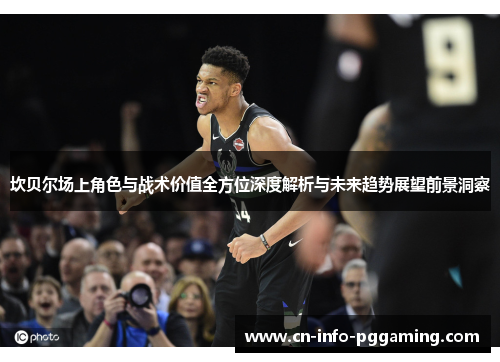 坎贝尔场上角色与战术价值全方位深度解析与未来趋势展望前景洞察 坎贝尔场上角色与战术价值全方位深度解析与未来趋势展望前景洞察