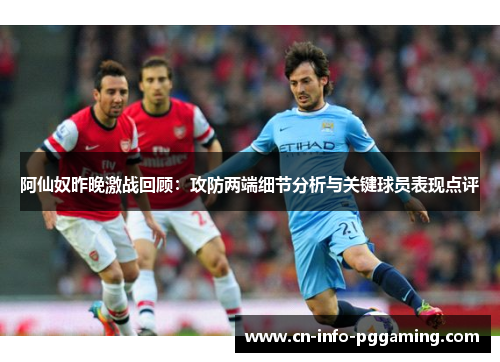 阿仙奴昨晚激战回顾：攻防两端细节分析与关键球员表现点评