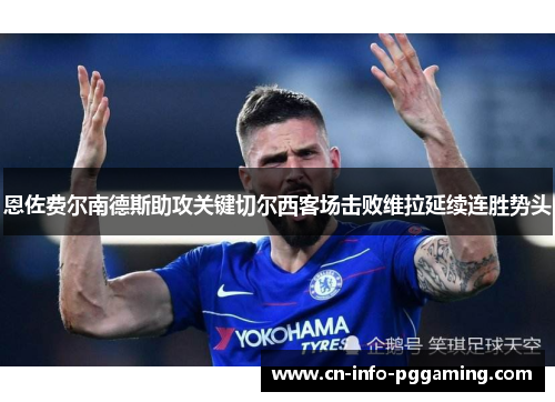 恩佐费尔南德斯助攻关键切尔西客场击败维拉延续连胜势头